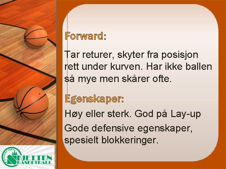 Forward: Tar returer, skyter fra posisjon rett under kurven. Har ikke ballen så mye