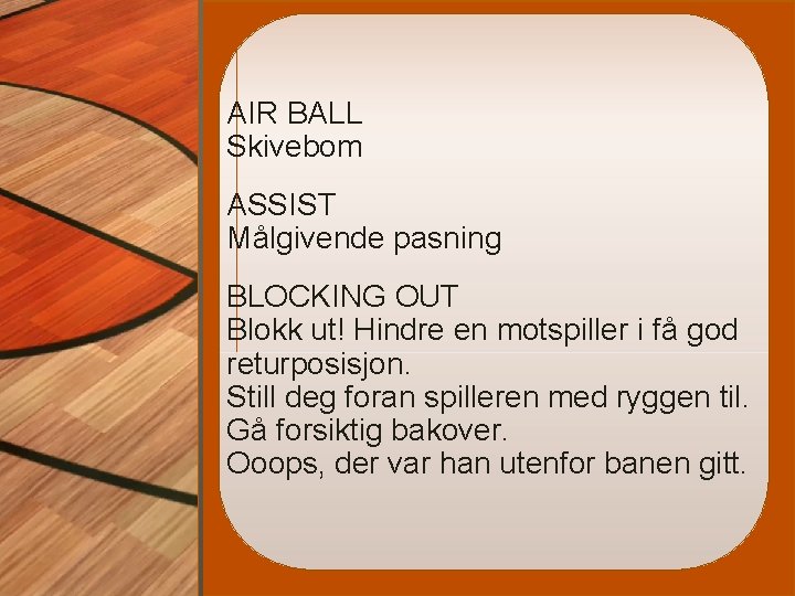 AIR BALL Skivebom ASSIST Målgivende pasning BLOCKING OUT Blokk ut! Hindre en motspiller i