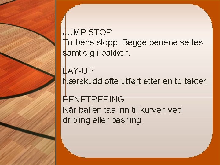 JUMP STOP To-bens stopp. Begge benene settes samtidig i bakken. LAY-UP Nærskudd ofte utført