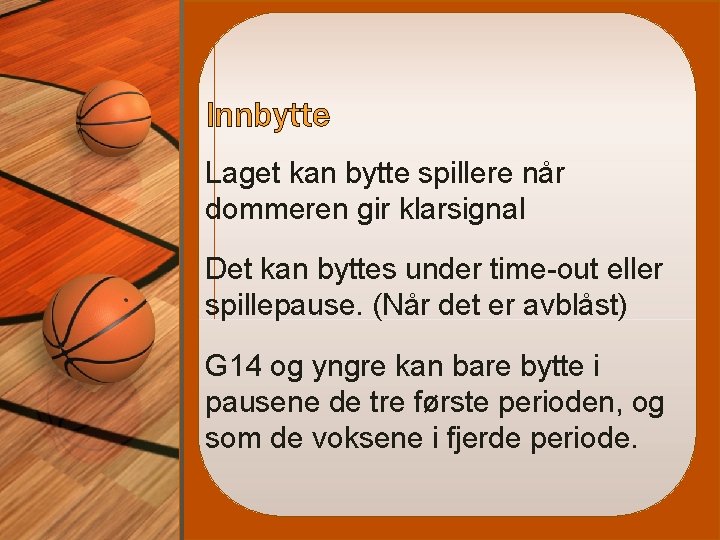 Innbytte Laget kan bytte spillere når dommeren gir klarsignal Det kan byttes under time-out