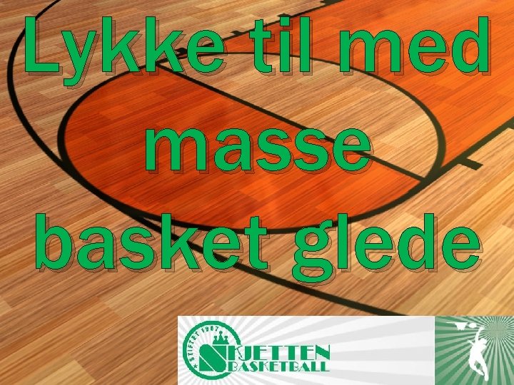 Lykke til med masse basket glede 