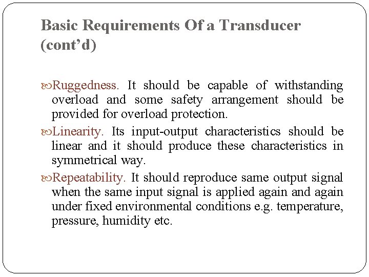 Basic Requirements Of a Transducer (cont’d) Ruggedness. It should be capable of withstanding overload