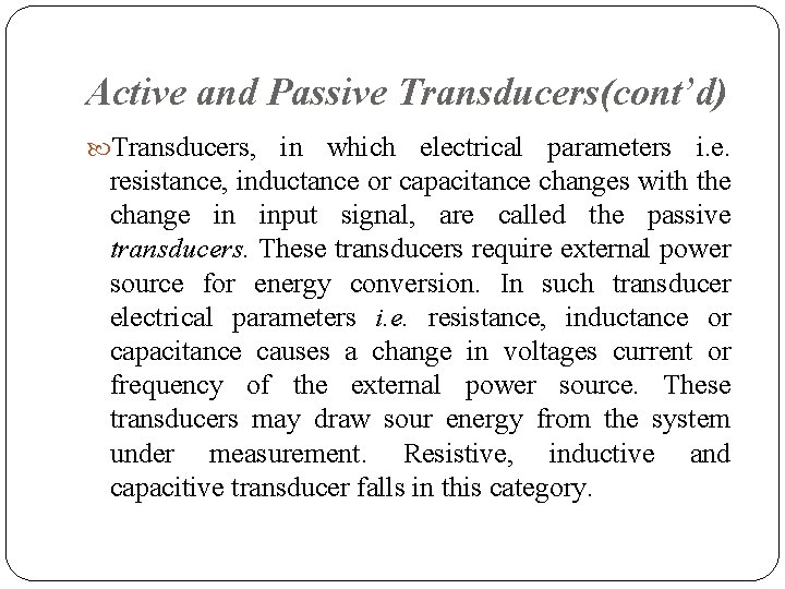 Active and Passive Transducers(cont’d) Transducers, in which electrical parameters i. e. resistance, inductance or