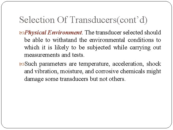 Selection Of Transducers(cont’d) Physical Environment. The transducer selected should be able to withstand the