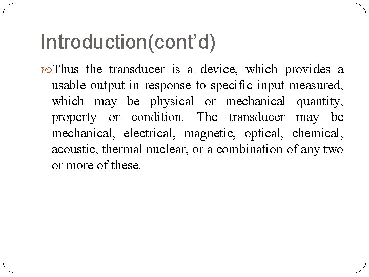 Introduction(cont’d) Thus the transducer is a device, which provides a usable output in response