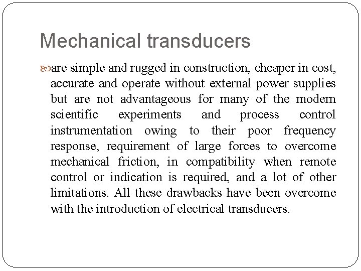 Mechanical transducers are simple and rugged in construction, cheaper in cost, accurate and operate
