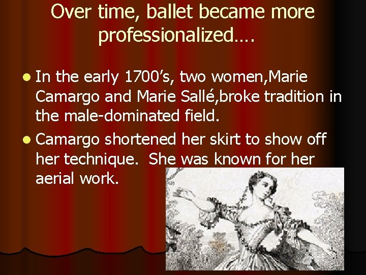 Over time, ballet became more professionalized…. l In the early 1700’s, two women, Marie Over time, ballet became more professionalized…. l In the early 1700’s, two women, Marie
