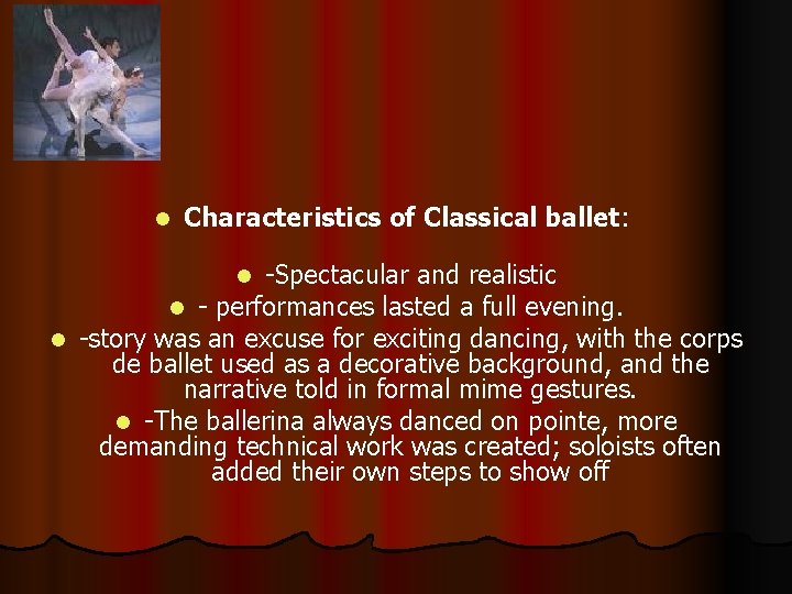 l Characteristics of Classical ballet: -Spectacular and realistic l - performances lasted a full l Characteristics of Classical ballet: -Spectacular and realistic l - performances lasted a full