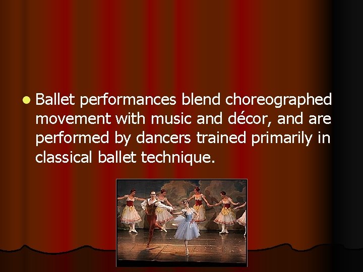 l Ballet performances blend choreographed movement with music and décor, and are performed by l Ballet performances blend choreographed movement with music and décor, and are performed by