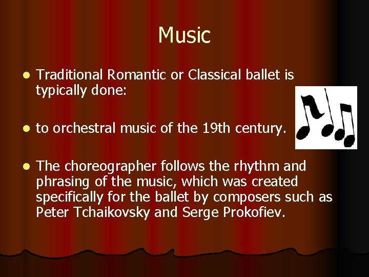 Music l Traditional Romantic or Classical ballet is typically done: l to orchestral music Music l Traditional Romantic or Classical ballet is typically done: l to orchestral music