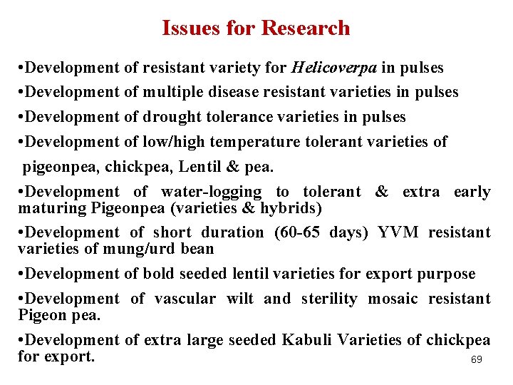 Issues for Research • Development of resistant variety for Helicoverpa in pulses • Development