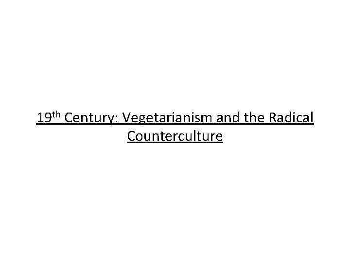 19 th Century: Vegetarianism and the Radical Counterculture 