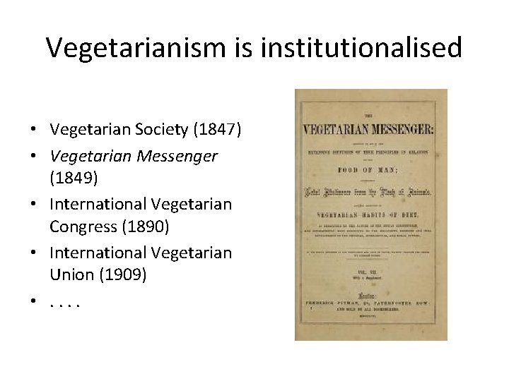 Vegetarianism is institutionalised • Vegetarian Society (1847) • Vegetarian Messenger (1849) • International Vegetarian