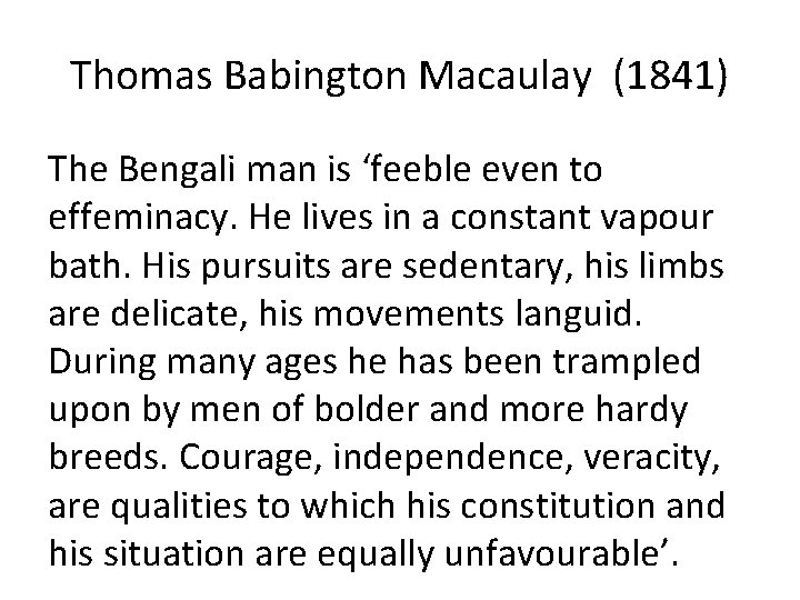 Thomas Babington Macaulay (1841) The Bengali man is ‘feeble even to effeminacy. He lives