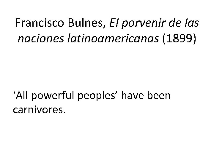 Francisco Bulnes, El porvenir de las naciones latinoamericanas (1899) ‘All powerful peoples’ have been