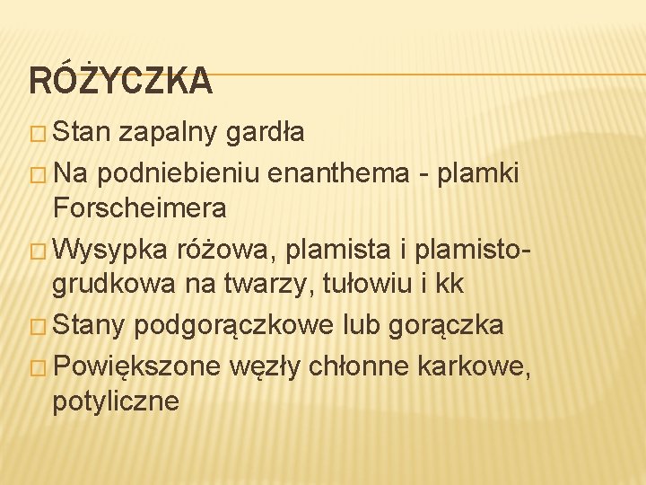 RÓŻYCZKA � Stan zapalny gardła � Na podniebieniu enanthema - plamki Forscheimera � Wysypka