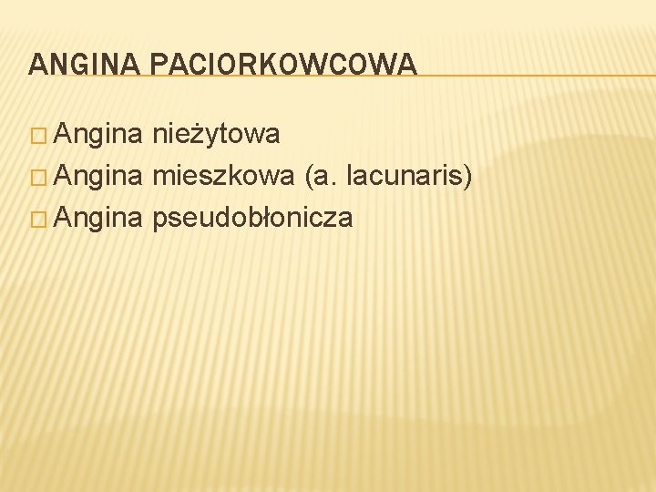 ANGINA PACIORKOWCOWA � Angina nieżytowa � Angina mieszkowa (a. lacunaris) � Angina pseudobłonicza 