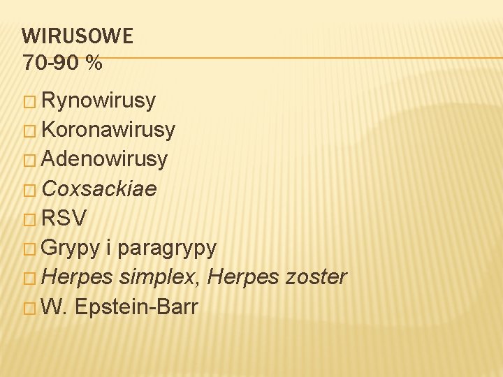 WIRUSOWE 70 -90 % � Rynowirusy � Koronawirusy � Adenowirusy � Coxsackiae � RSV