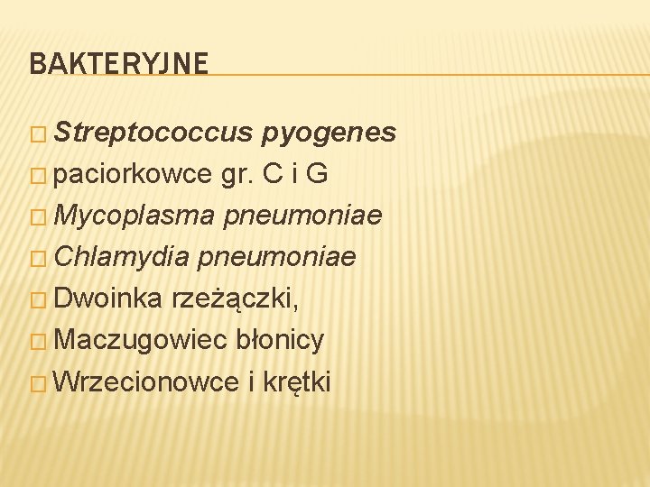 BAKTERYJNE � Streptococcus pyogenes � paciorkowce gr. C i G � Mycoplasma pneumoniae �