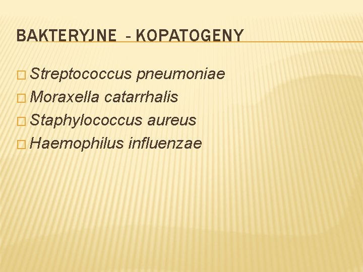 BAKTERYJNE - KOPATOGENY � Streptococcus pneumoniae � Moraxella catarrhalis � Staphylococcus aureus � Haemophilus