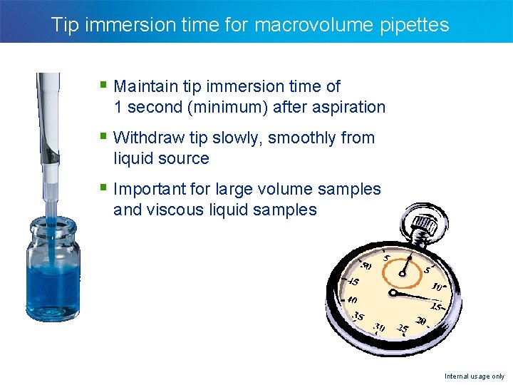 Tip immersion time for macrovolume pipettes § Maintain tip immersion time of 1 second