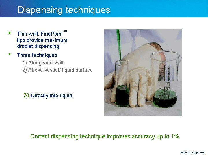 Dispensing techniques § Thin-wall, Fine. Point TM tips provide maximum droplet dispensing § Three