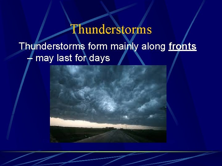 Thunderstorms form mainly along fronts – may last for days Cumulus stage Mature stage