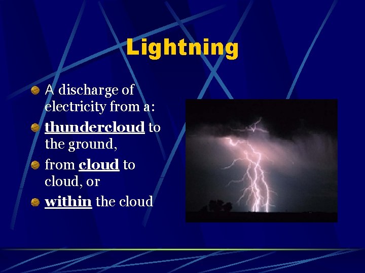 Lightning A discharge of electricity from a: thundercloud to the ground, from cloud to