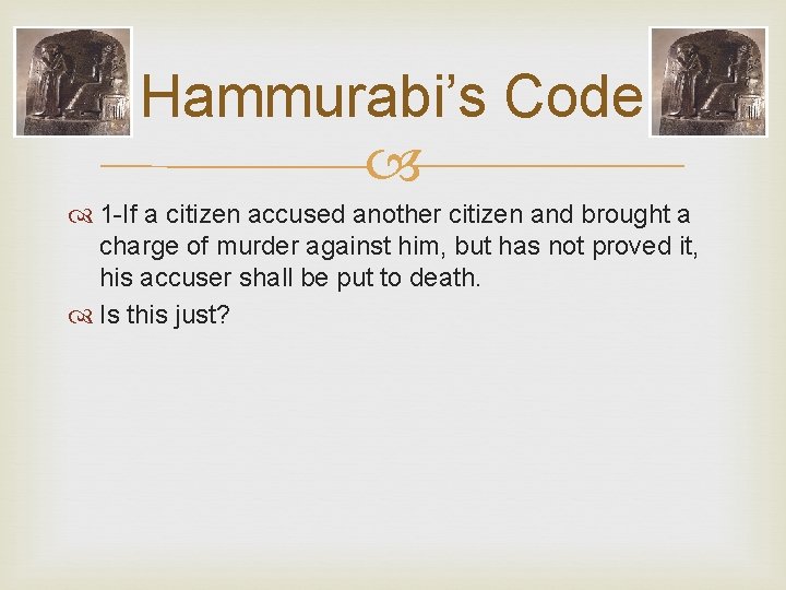 Hammurabi’s Code 1 -If a citizen accused another citizen and brought a charge of