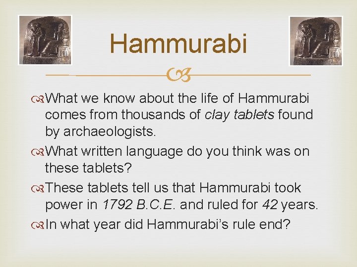 Hammurabi What we know about the life of Hammurabi comes from thousands of clay