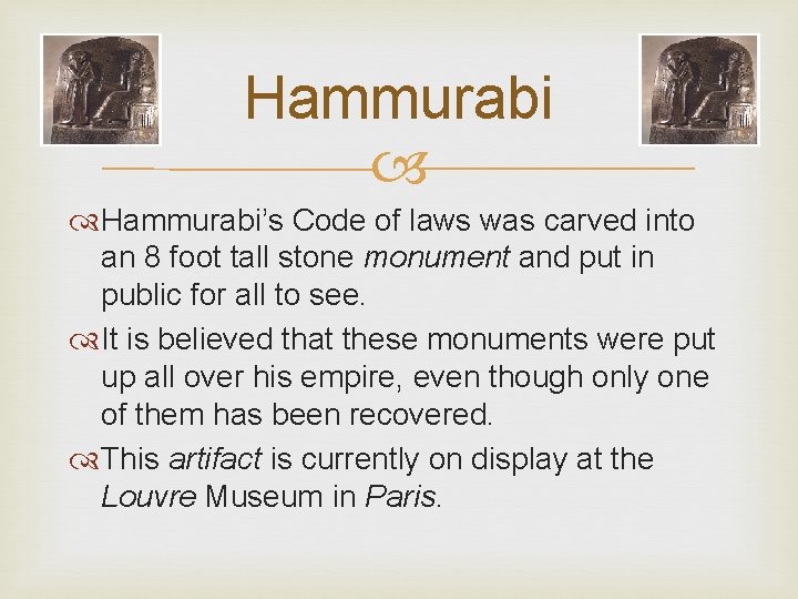 Hammurabi Hammurabi’s Code of laws was carved into an 8 foot tall stone monument