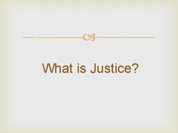  What is Justice? 