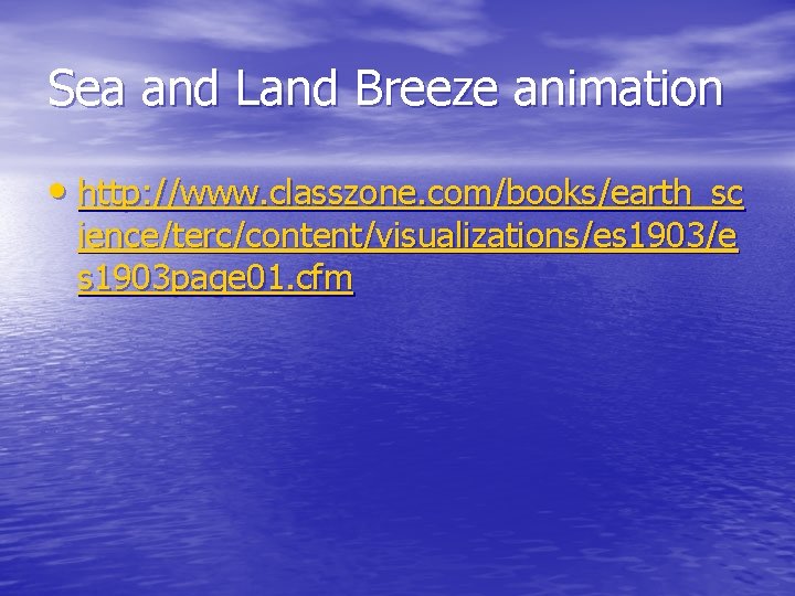 Sea and Land Breeze animation • http: //www. classzone. com/books/earth_sc ience/terc/content/visualizations/es 1903/e s 1903