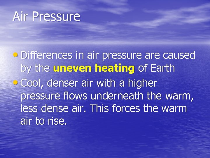 Air Pressure • Differences in air pressure are caused by the uneven heating of