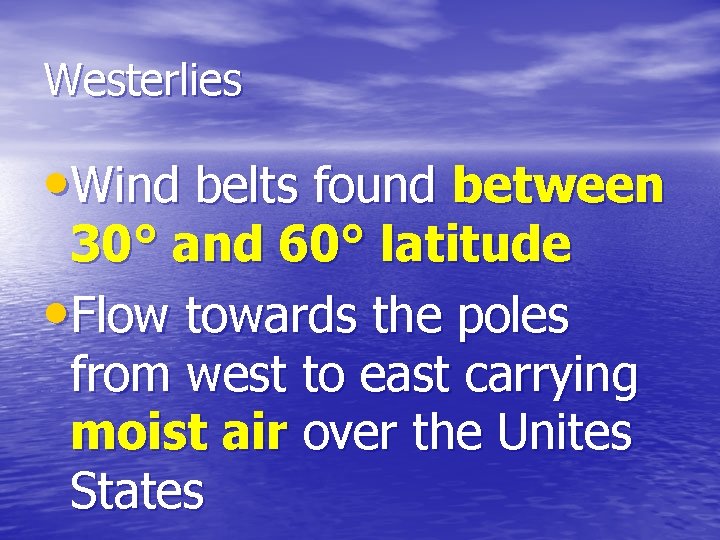 Westerlies • Wind belts found between 30° and 60° latitude • Flow towards the