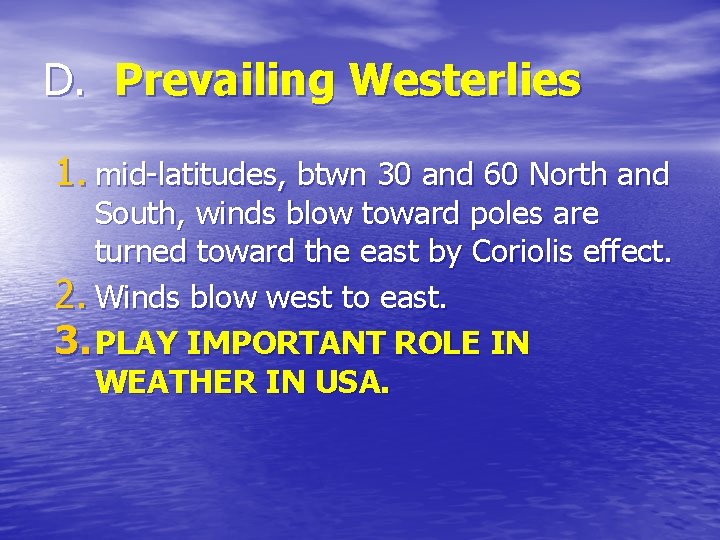 D. Prevailing Westerlies 1. mid-latitudes, btwn 30 and 60 North and South, winds blow