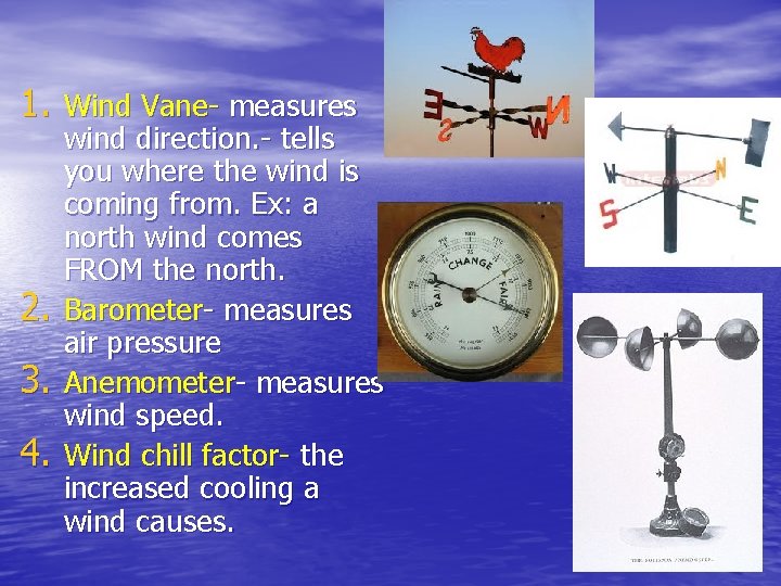 1. Wind Vane- measures 2. 3. 4. wind direction. - tells you where the