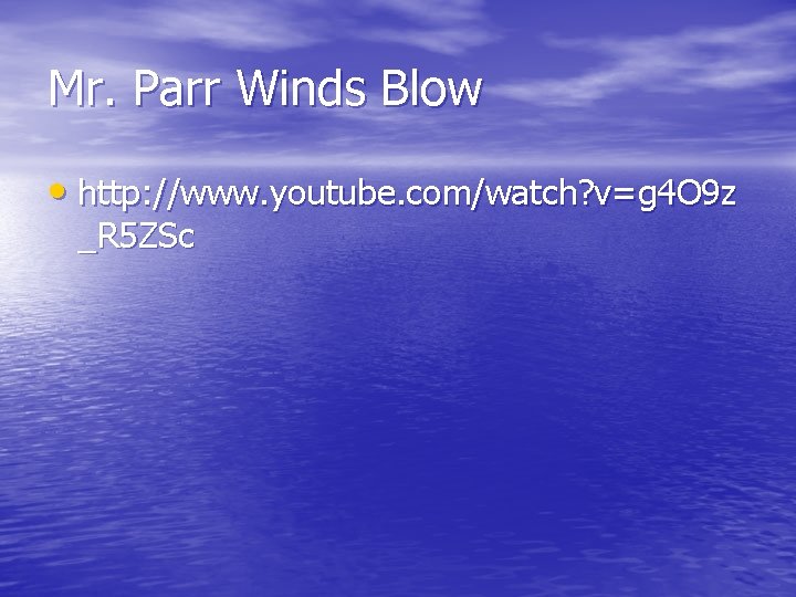 Mr. Parr Winds Blow • http: //www. youtube. com/watch? v=g 4 O 9 z