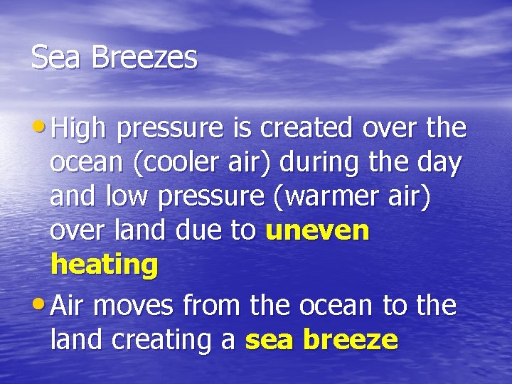 Sea Breezes • High pressure is created over the ocean (cooler air) during the