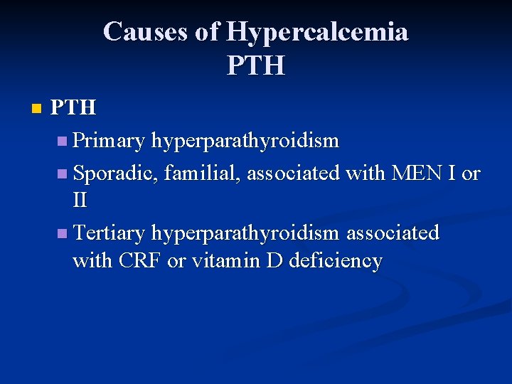 Causes of Hypercalcemia PTH n Primary hyperparathyroidism n Sporadic, familial, associated with MEN I