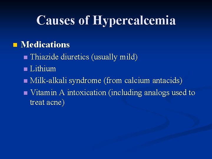 Causes of Hypercalcemia n Medications Thiazide diuretics (usually mild) n Lithium n Milk-alkali syndrome