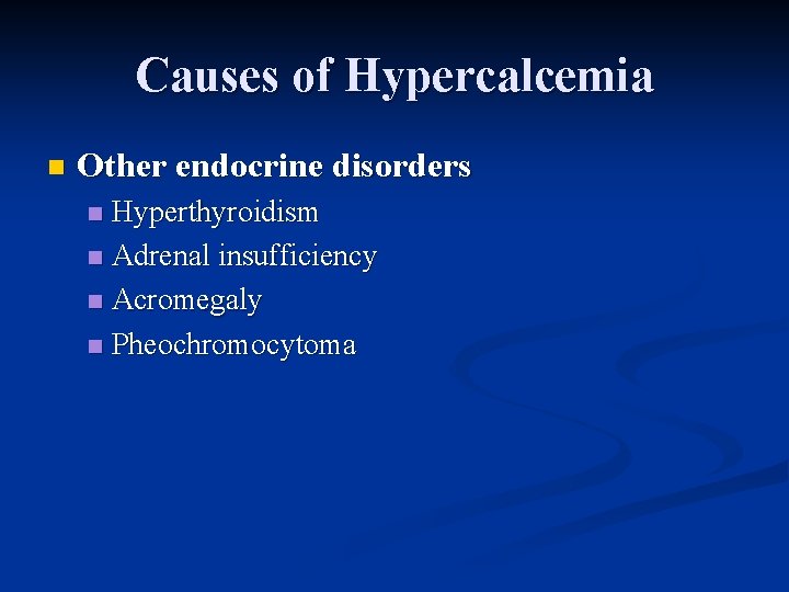 Causes of Hypercalcemia n Other endocrine disorders Hyperthyroidism n Adrenal insufficiency n Acromegaly n