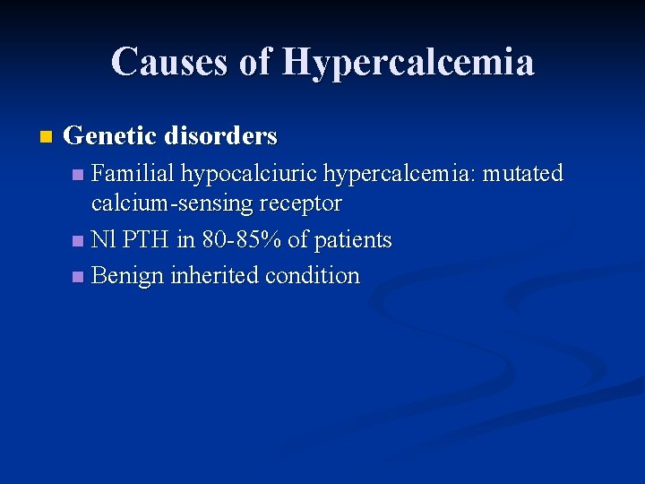 Causes of Hypercalcemia n Genetic disorders Familial hypocalciuric hypercalcemia: mutated calcium-sensing receptor n Nl