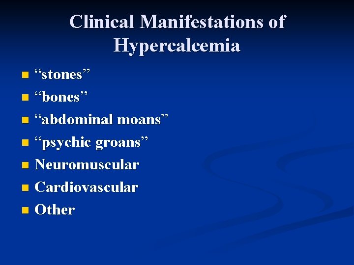 Clinical Manifestations of Hypercalcemia “stones” n “bones” n “abdominal moans” n “psychic groans” n