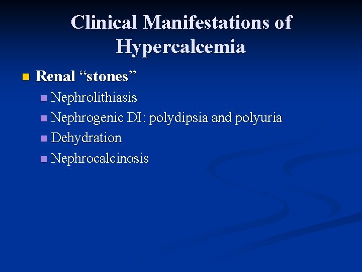 Clinical Manifestations of Hypercalcemia n Renal “stones” Nephrolithiasis n Nephrogenic DI: polydipsia and polyuria