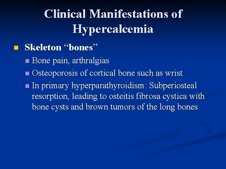 Clinical Manifestations of Hypercalcemia n Skeleton “bones” Bone pain, arthralgias n Osteoporosis of cortical