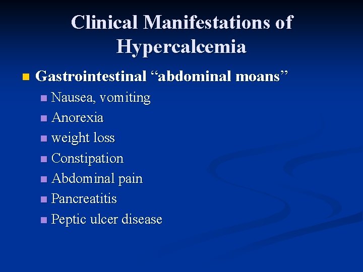 Clinical Manifestations of Hypercalcemia n Gastrointestinal “abdominal moans” Nausea, vomiting n Anorexia n weight