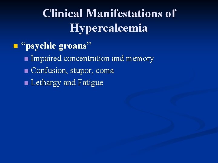 Clinical Manifestations of Hypercalcemia n “psychic groans” Impaired concentration and memory n Confusion, stupor,