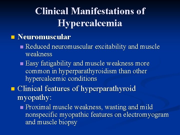 Clinical Manifestations of Hypercalcemia n Neuromuscular Reduced neuromuscular excitability and muscle weakness n Easy