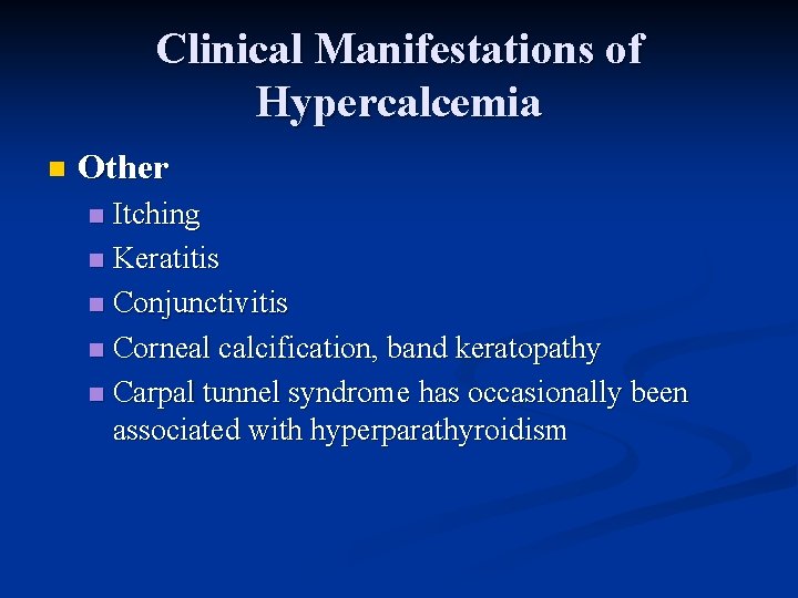 Clinical Manifestations of Hypercalcemia n Other Itching n Keratitis n Conjunctivitis n Corneal calcification,